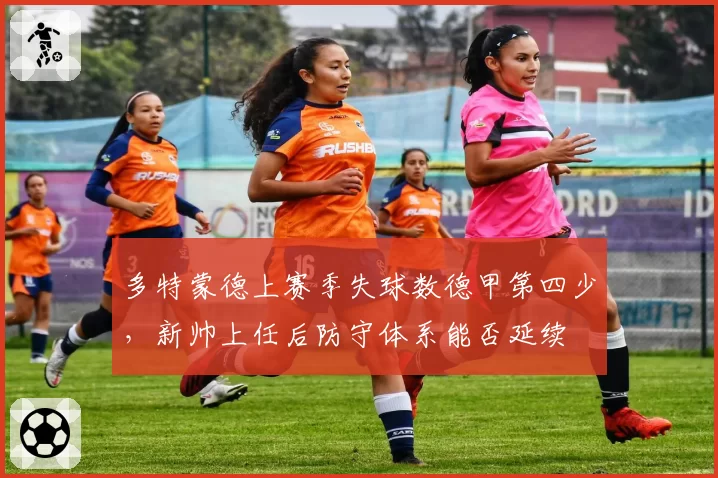 多特蒙德上赛季失球数德甲第四少,新帅上任后防守体系能否延续