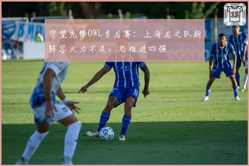 守望先锋OWL季后赛：上海龙之队新阵容火力不足，恐难进四强